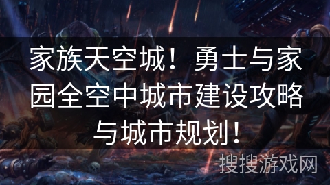 家族天空城！勇士与家园全空中城市建设攻略与城市规划！