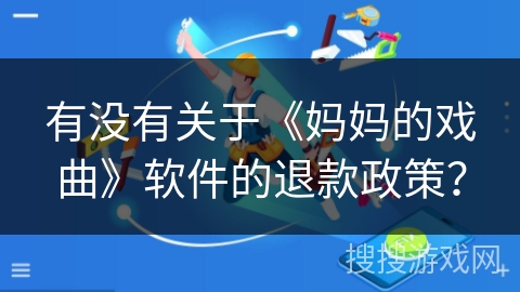 有没有关于《妈妈的戏曲》软件的退款政策？