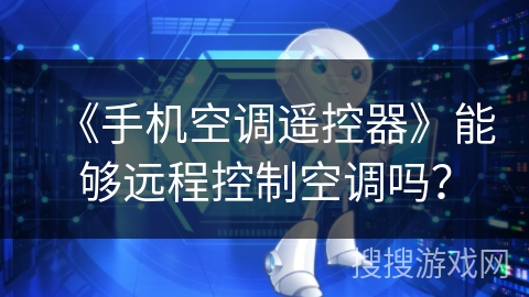 《手机空调遥控器》能够远程控制空调吗？