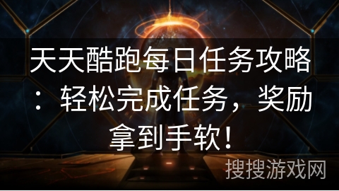 天天酷跑每日任务攻略：轻松完成任务，奖励拿到手软！