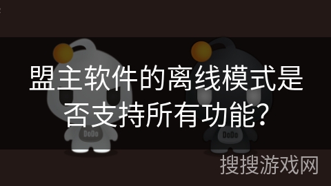 盟主软件的离线模式是否支持所有功能？