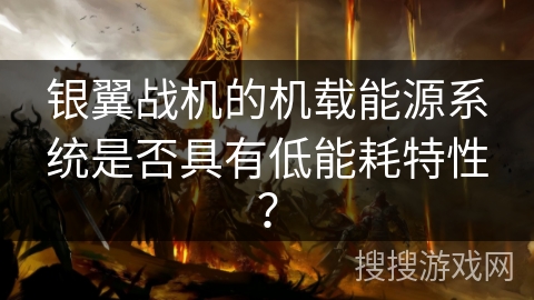 银翼战机的机载能源系统是否具有低能耗特性? 银翼战机的机载能源系统是否具有低能耗特性?