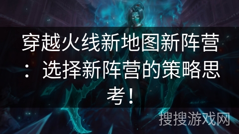 穿越火线新地图新阵营：选择新阵营的策略思考！
