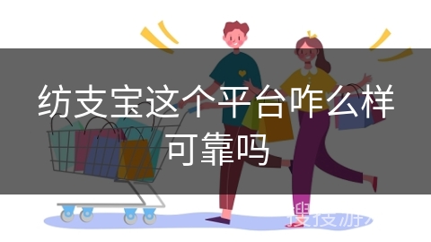 纺支宝这个平台咋么样可靠吗