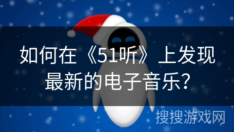 如何在《51听》上发现最新的电子音乐？