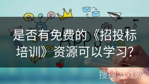 是否有免费的《招投标培训》资源可以学习？