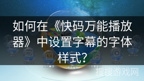 如何在《快码万能播放器》中设置字幕的字体样式？
