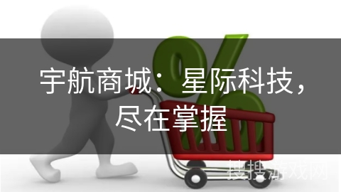 宇航商城：星际科技，尽在掌握