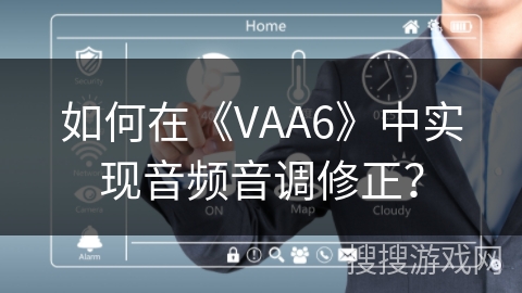 如何在《VAA6》中实现音频音调修正? 如何在《VAA6》中实现音频音调修正?