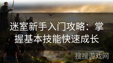 迷室新手入门攻略：掌握基本技能快速成长