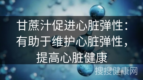 甘蔗汁促进心脏弹性：有助于维护心脏弹性，提高心脏健康