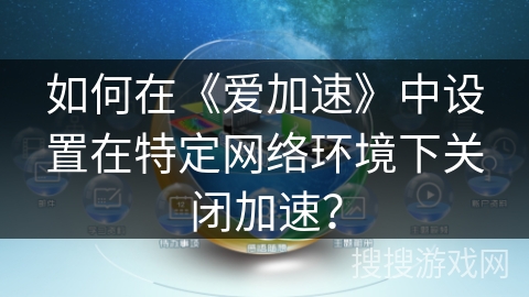 如何在《爱加速》中设置在特定网络环境下关闭加速？