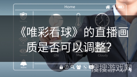 《唯彩看球》的直播画质是否可以调整？
