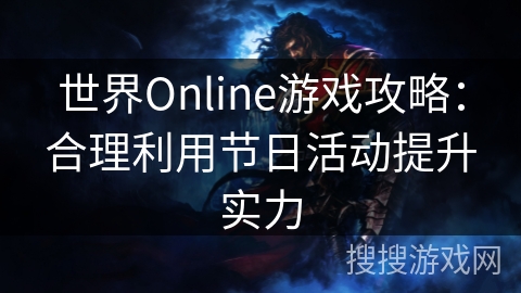 世界Online游戏攻略：合理利用节日活动提升实力
