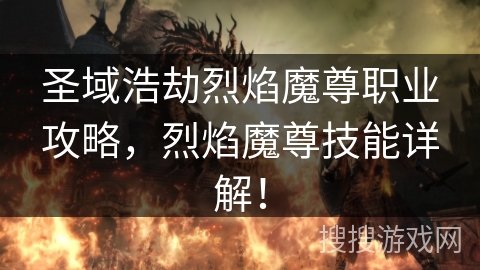 圣域浩劫烈焰魔尊职业攻略，烈焰魔尊技能详解！