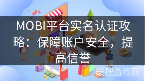 MOBI平台实名认证攻略：保障账户安全，提高信誉