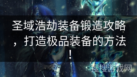圣域浩劫装备锻造攻略，打造极品装备的方法！
