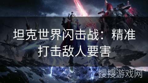 坦克世界闪击战：精准打击敌人要害