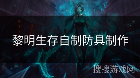 黎明生存自制防具制作 黎明生存自制防具制作