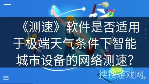 《测速》软件是否适用于极端天气条件下智能城市设备的网络测速？