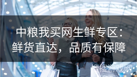 中粮我买网生鲜专区：鲜货直达，品质有保障
