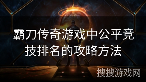 霸刀传奇游戏中公平竞技排名的攻略方法