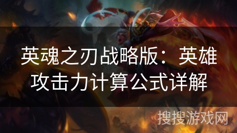 英魂之刃战略版：英雄攻击力计算公式详解
