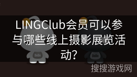LINGClub会员可以参与哪些线上摄影展览活动？