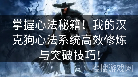 掌握心法秘籍！我的汉克狗心法系统高效修炼与突破技巧！