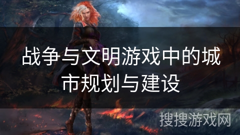 战争与文明游戏中的城市规划与建设