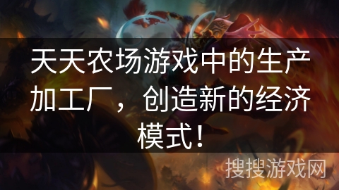 天天农场游戏中的生产加工厂,创造新的经济模式! 天天农场游戏中的生产加工厂,创造新的经济模式!