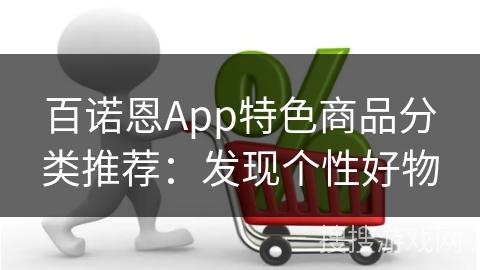 百诺恩App特色商品分类推荐：发现个性好物