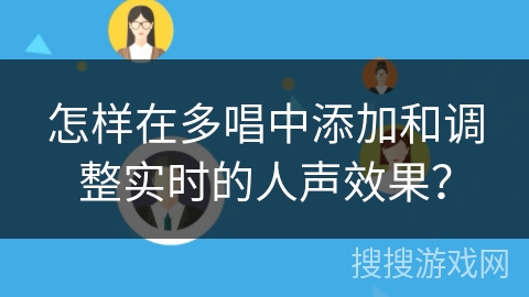 怎样在多唱中添加和调整实时的人声效果？
