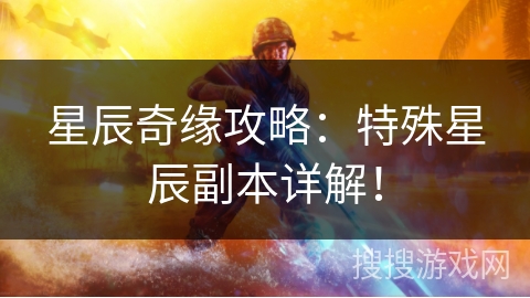 星辰奇缘攻略：特殊星辰副本详解！