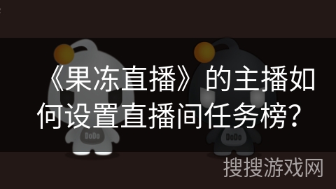 《果冻直播》的主播如何设置直播间任务榜？