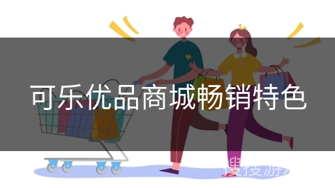 可乐优品商城畅销特色