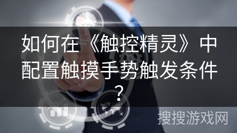 如何在《触控精灵》中配置触摸手势触发条件？