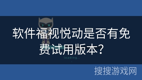 软件福视悦动是否有免费试用版本？