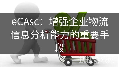 eCAsc：增强企业物流信息分析能力的重要手段