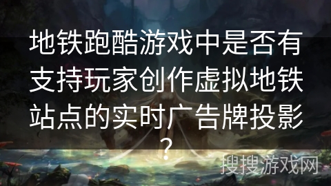 地铁跑酷游戏中是否有支持玩家创作虚拟地铁站点的实时广告牌投影? 地铁跑酷游戏中是否有支持玩家创作虚拟地铁站点的实时广告牌投影?