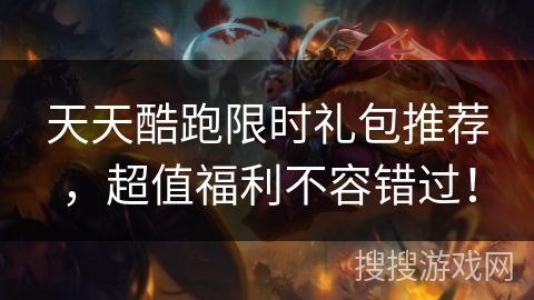 天天酷跑限时礼包推荐，超值福利不容错过！