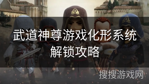 武道神尊游戏化形系统解锁攻略