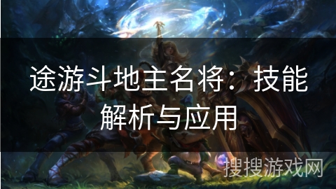 途游斗地主名将：技能解析与应用