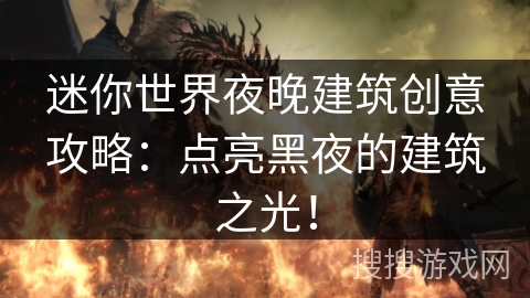 迷你世界夜晚建筑创意攻略：点亮黑夜的建筑之光！