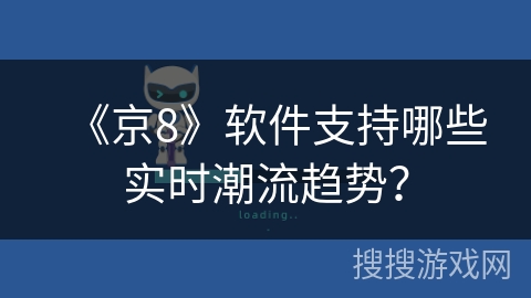 《京8》软件支持哪些实时潮流趋势？