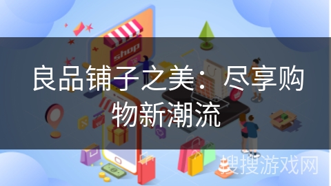 良品铺子之美：尽享购物新潮流