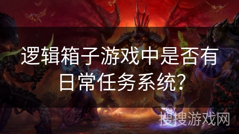 逻辑箱子游戏中是否有日常任务系统？