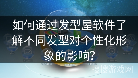 如何通过发型屋软件了解不同发型对个性化形象的影响？