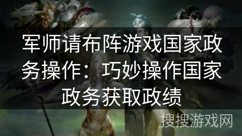 军师请布阵游戏国家政务操作：巧妙操作国家政务获取政绩