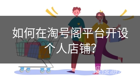 如何在淘号阁平台开设个人店铺？
